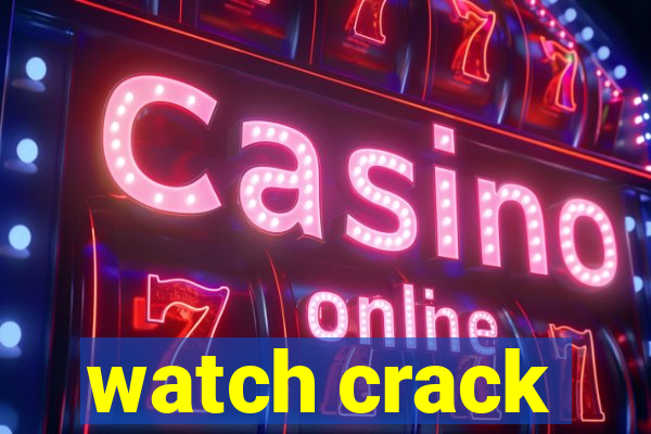 watch crack